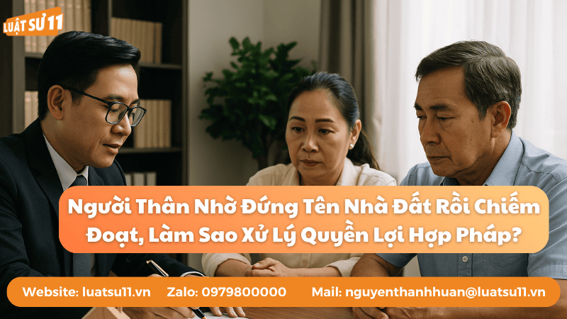 Người thân nhờ đứng tên nhà đất rồi chiếm đạot, làm sao xử lý quyền lợi hợp pháp
