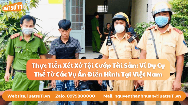 Thực Tiễn Xét Xử Tội Cướp Tài Sản Ví Dụ Cụ Thể Từ Các Vụ Án Điển Hình Tại Việt Nam
